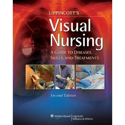 Lippincott`s Visual Nursing : A Guide to Diseases, Skills, and Treatments, 2nd Edition