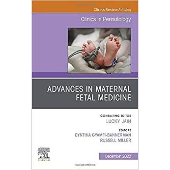 Advances in Maternal Fetal Medicine, An Issue of Clinics in Perinatology, Volume 47-4