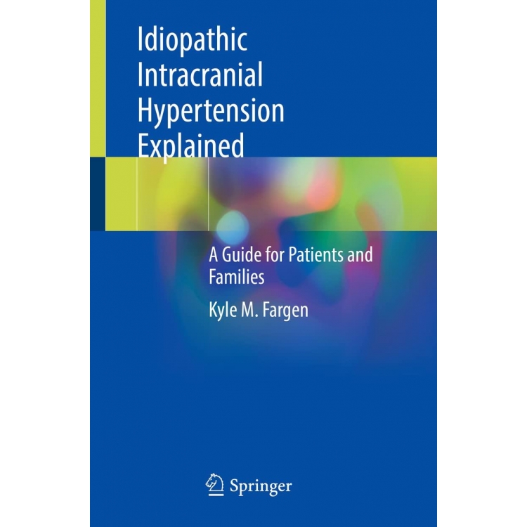 Idiopathic Intracranial Hypertension Explained, A Guide for Patients and Families, 1st Edition