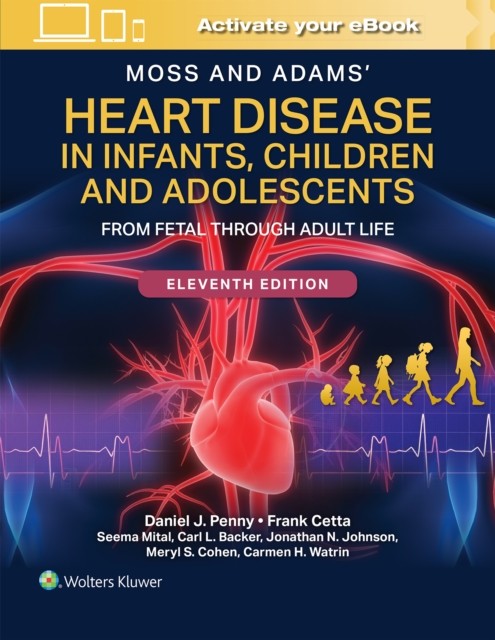 Moss and Adams` Heart Disease in Infants, Children, and Adolescents: From Fetal Through Adult Life, 11th Edition