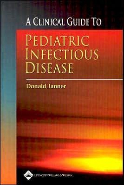 A Clinical Guide to Pediatric Infectious Disease : Department of Surgery, Washington University School of Medicine, 1st Edition