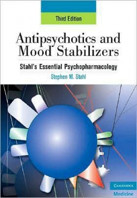 Antipsychotics and Mood Stabilizers: Stahl`s Essential Psychopharmacology, 3rd edition, 3rd Edition