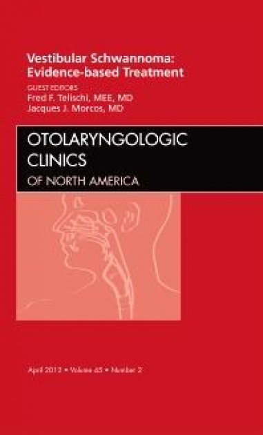 Vestibular Schwannoma: Evidence-based Treatment, An Issue of Otolaryngologic Clinics: Volume 45-2, 1st Edition
