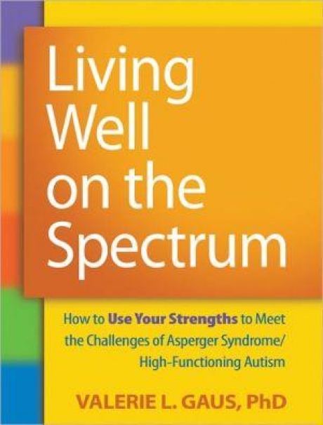 Living Well on the Spectrum: How to Use Your Strengths to Meet the Challenges of Asperger Syndrome