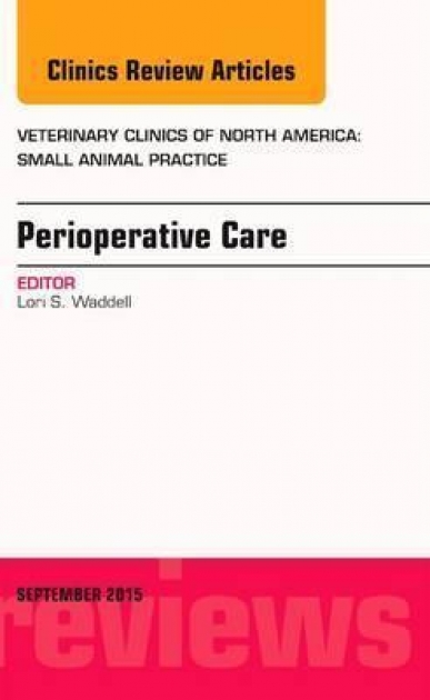 Perioperative Care, An Issue of Veterinary Clinics of North America: Small Animal Practice: Volume 45-5