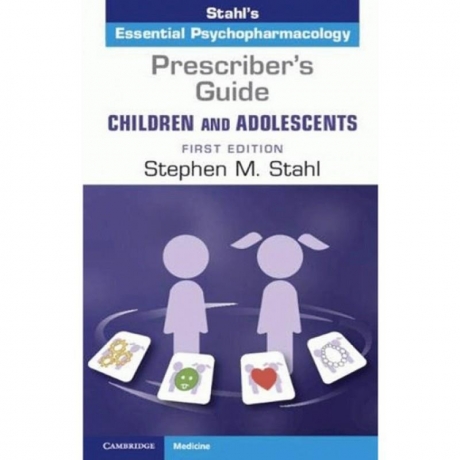 Prescriber`s Guide – Children and Adolescents: Volume 1 Stahl`s Essential Psychopharmacology New Edition