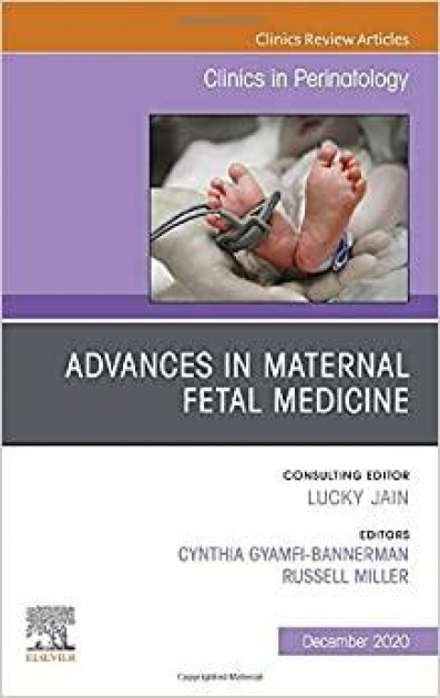 Advances in Maternal Fetal Medicine, An Issue of Clinics in Perinatology, Volume 47-4