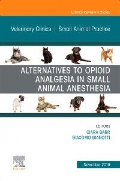 Alternatives to Opioid Analgesia in Small Animal Anesthesia, An Issue of Veterinary Clinics of North America: Small Animal Pract
